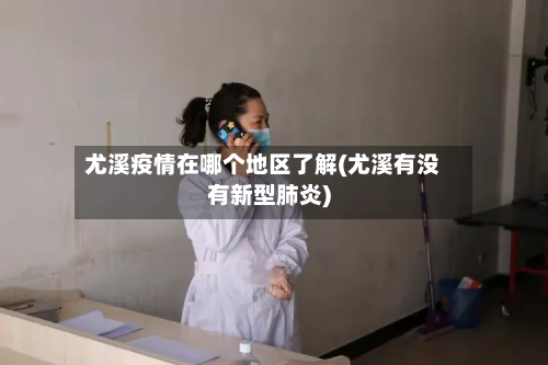 尤溪疫情在哪个地区了解(尤溪有没有新型肺炎)-第3张图片