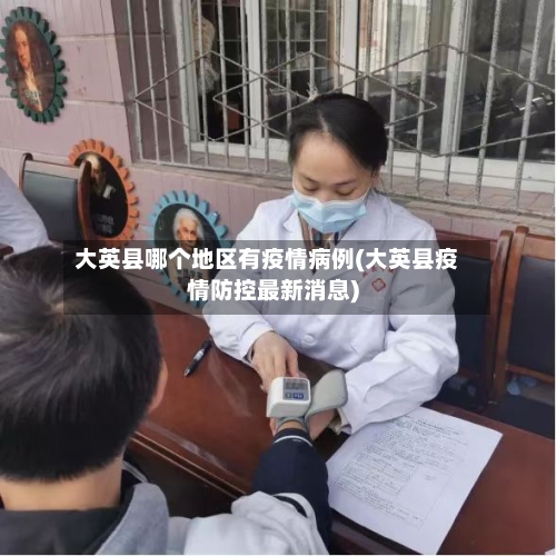 大英县哪个地区有疫情病例(大英县疫情防控最新消息)