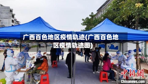 广西百色地区疫情轨迹(广西百色地区疫情轨迹图)