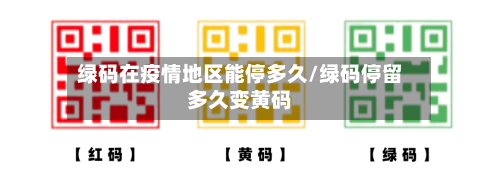 绿码在疫情地区能停多久/绿码停留多久变黄码
