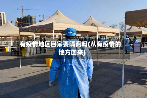 有疫情地区回家要隔离吗(从有疫情的地方回来)