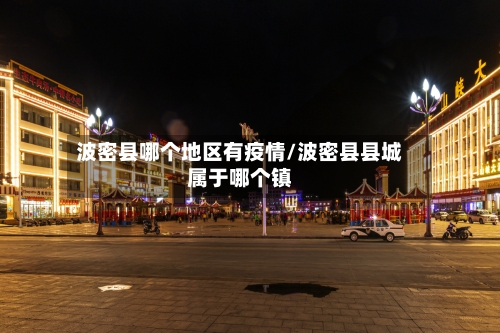 波密县哪个地区有疫情/波密县县城属于哪个镇-第2张图片