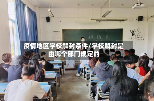 疫情地区学校解封条件/学校解封是由哪个部门规定的-第2张图片
