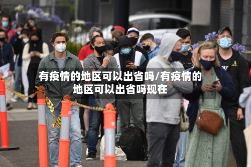 有疫情的地区可以出省吗/有疫情的地区可以出省吗现在-第3张图片