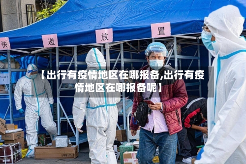 【出行有疫情地区在哪报备,出行有疫情地区在哪报备呢】