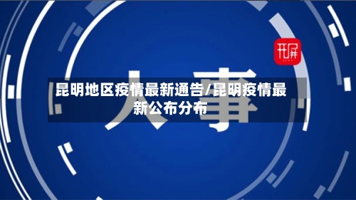 昆明地区疫情最新通告/昆明疫情最新公布分布-第3张图片
