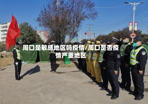 周口是敏感地区吗疫情/周口是否疫情严重地区-第1张图片