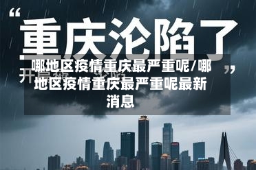 哪地区疫情重庆最严重呢/哪地区疫情重庆最严重呢最新消息-第2张图片