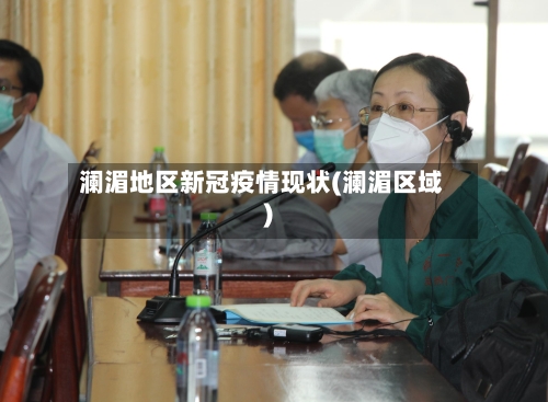 澜湄地区新冠疫情现状(澜湄区域)
