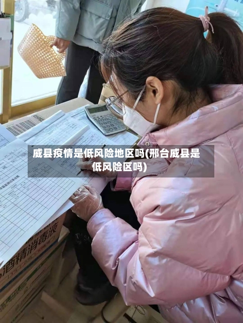 威县疫情是低风险地区吗(邢台威县是低风险区吗)-第2张图片