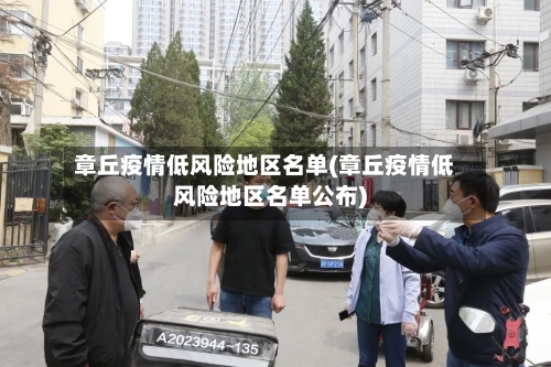 章丘疫情低风险地区名单(章丘疫情低风险地区名单公布)-第2张图片