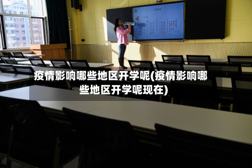 疫情影响哪些地区开学呢(疫情影响哪些地区开学呢现在)