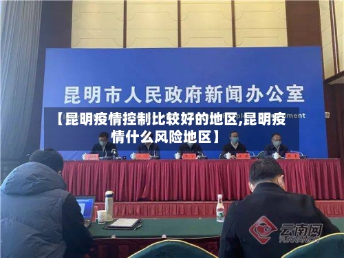 【昆明疫情控制比较好的地区,昆明疫情什么风险地区】-第2张图片