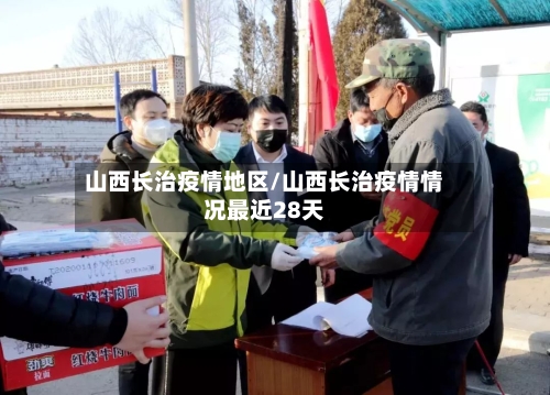 山西长治疫情地区/山西长治疫情情况最近28天-第3张图片