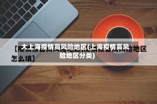 大上海疫情高风险地区(上海疫情高风险地区分类)-第2张图片