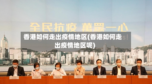 香港如何走出疫情地区(香港如何走出疫情地区呢)-第2张图片