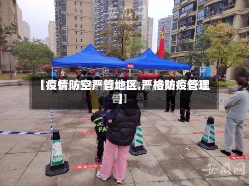 【疫情防空严管地区,严格防疫管理】