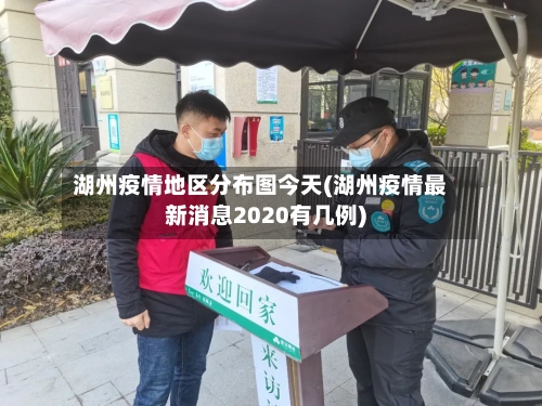 湖州疫情地区分布图今天(湖州疫情最新消息2020有几例)