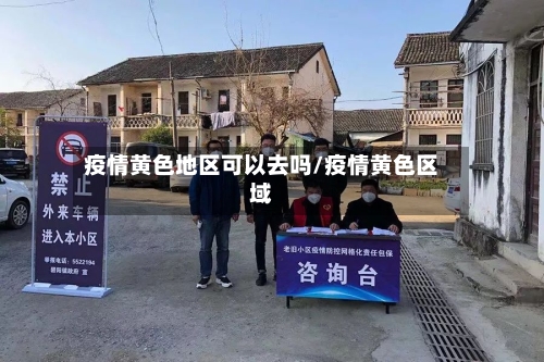 疫情黄色地区可以去吗/疫情黄色区域-第3张图片