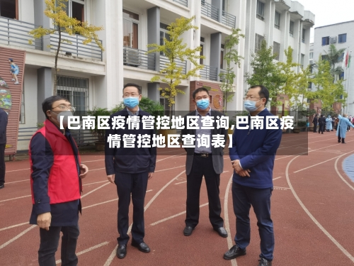 【巴南区疫情管控地区查询,巴南区疫情管控地区查询表】