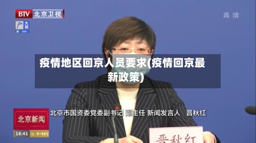 疫情地区回京人员要求(疫情回京最新政策)