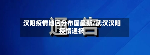 汉阳疫情地区分布图最新/武汉汉阳疫情通报-第2张图片