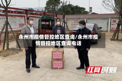 永州市疫情管控地区查询/永州市疫情管控地区查询电话