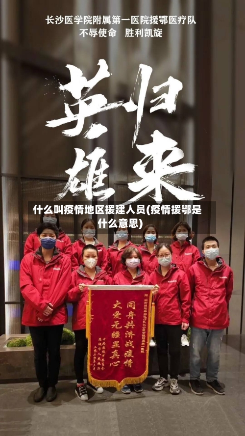 什么叫疫情地区援建人员(疫情援鄂是什么意思)-第3张图片