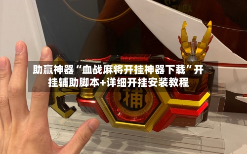 助赢神器“血战麻将开挂神器下载”开挂辅助脚本+详细开挂安装教程-第2张图片