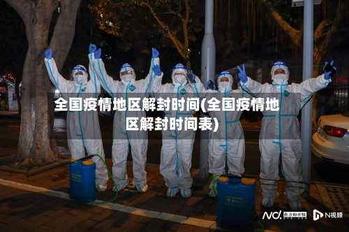 全国疫情地区解封时间(全国疫情地区解封时间表)