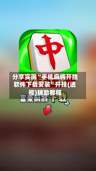 分享实测“手机麻将开挂软件下载安装”开挂(透视)辅助教程-第3张图片