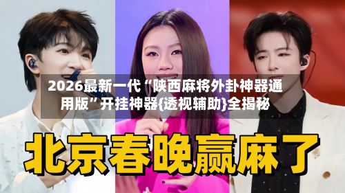 2026最新一代“陕西麻将外卦神器通用版”开挂神器{透视辅助}全揭秘-第2张图片