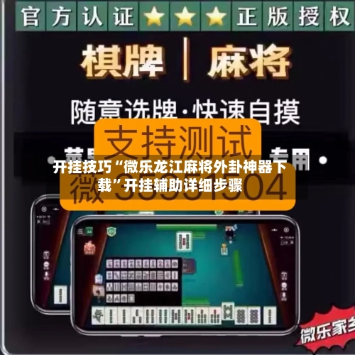 开挂技巧“微乐龙江麻将外卦神器下载	”开挂辅助详细步骤-第2张图片