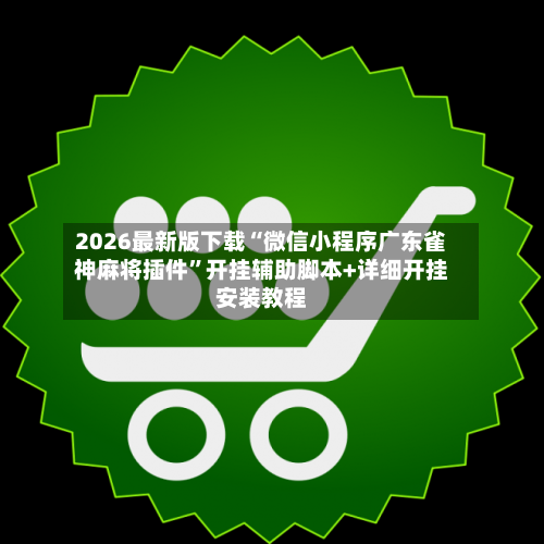 2026最新版下载“微信小程序广东雀神麻将插件”开挂辅助脚本+详细开挂安装教程-第2张图片