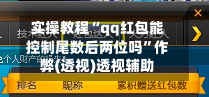 实操教程“qq红包能控制尾数后两位吗	”作弊(透视)透视辅助-第2张图片