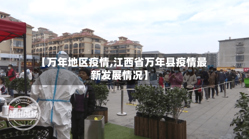 【万年地区疫情,江西省万年县疫情最新发展情况】-第3张图片