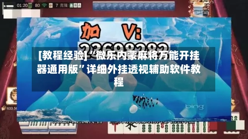 [教程经验]“微乐内蒙麻将万能开挂器通用版	”详细外挂透视辅助软件教程-第2张图片