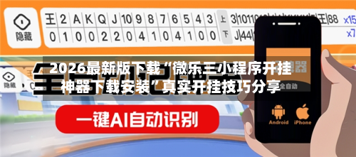 2026最新版下载“微乐三小程序开挂神器下载安装”真实开挂技巧分享-第3张图片