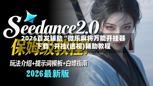 2026首发辅助“微乐麻将万能开挂器下载	”开挂(透视)辅助教程-第2张图片