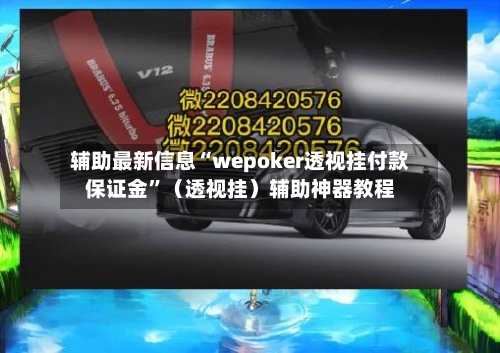 辅助最新信息“wepoker透视挂付款保证金”（透视挂）辅助神器教程