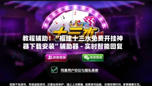 教程辅助！“福建十三水免费开挂神器下载安装”辅助器 - 实时智能回复-第2张图片