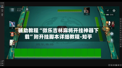 辅助教程“微乐吉林麻将开挂神器下载	”附开挂脚本详细教程-知乎-第2张图片