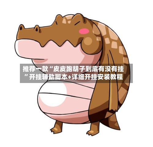 推荐一款“皮皮跑胡子到底有没有挂”开挂辅助脚本+详细开挂安装教程-第3张图片