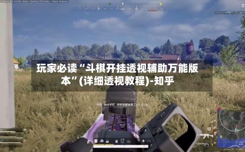 玩家必读“斗棋开挂透视辅助万能版本”(详细透视教程)-知乎-第3张图片