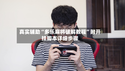 真实辅助“多乐麻将破解教程”附开挂脚本详细步骤