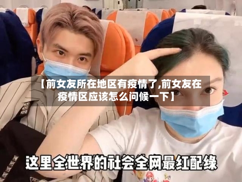 【前女友所在地区有疫情了,前女友在疫情区应该怎么问候一下】