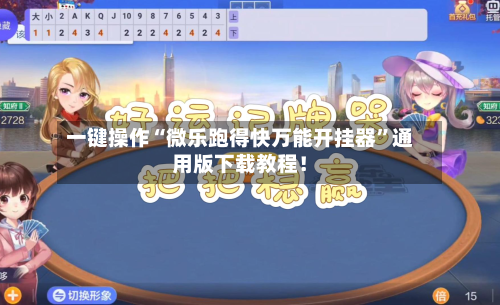 一键操作“微乐跑得快万能开挂器”通用版下载教程！-第3张图片