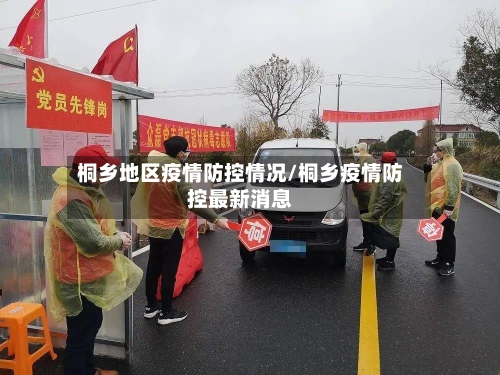 桐乡地区疫情防控情况/桐乡疫情防控最新消息-第2张图片
