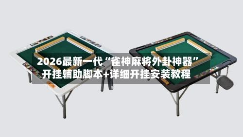 2026最新一代“雀神麻将外卦神器”开挂辅助脚本+详细开挂安装教程