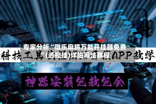 专家分析“微乐麻将万能开挂器免费	”(透视挂)详细用法教程-第3张图片
